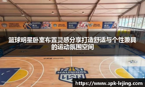 篮球明星卧室布置灵感分享打造舒适与个性兼具的运动氛围空间
