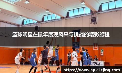 篮球明星在鼠年展现风采与挑战的精彩旅程